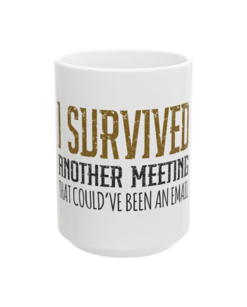 The Survivor Mug "I Survived Another Meeting That Could Have Been an Email"