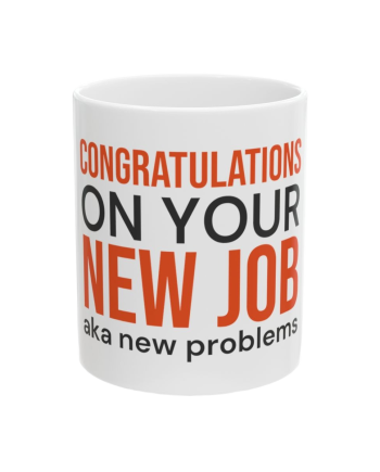 The New Job "Congratulations on Your New Job. Aka New Problems."