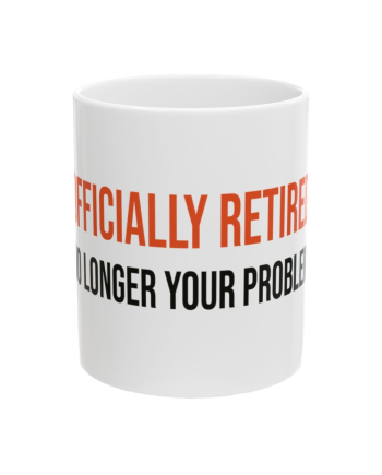The Retirement "Officially Retired. No Longer Your Problem."